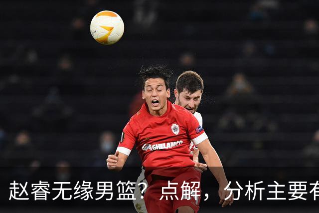 赵睿无缘男篮？点解，分析主要有3个原因！